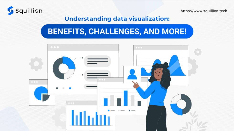 Understanding data visualization: benefits, challenges, and more!